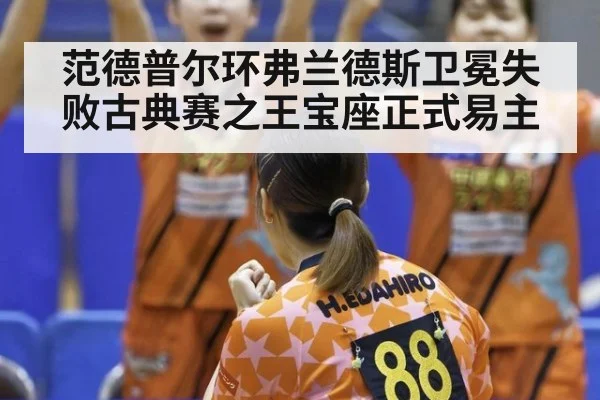 范德普尔环弗兰德斯卫冕失败古典赛之王宝座正式易主